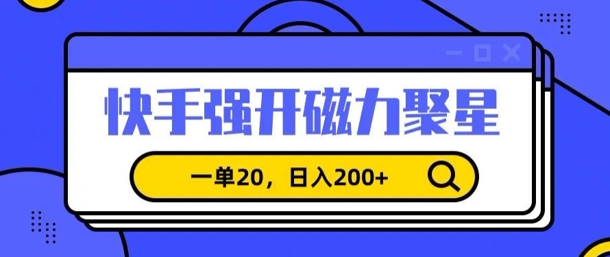 信息差赚钱项目，快手强开磁力聚星，一单20，日入200+【揭秘】